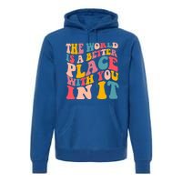 The World Is A Better Place With You In It Colorful Costume Cool Gift Premium Hoodie