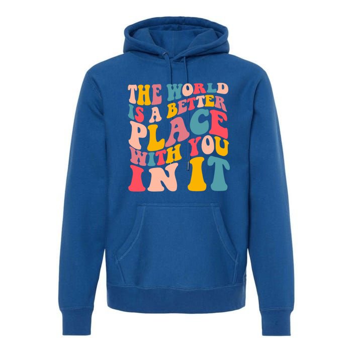 The World Is A Better Place With You In It Colorful Costume Cool Gift Premium Hoodie