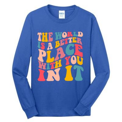 The World Is A Better Place With You In It Colorful Costume Cool Gift Tall Long Sleeve T-Shirt