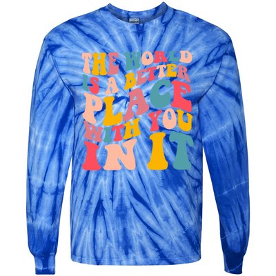 The World Is A Better Place With You In It Colorful Costume Cool Gift Tie-Dye Long Sleeve Shirt