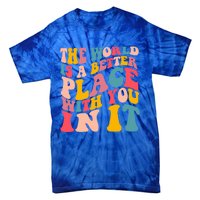 The World Is A Better Place With You In It Colorful Costume Cool Gift Tie-Dye T-Shirt