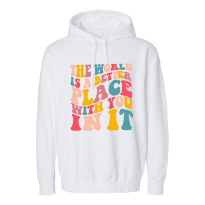 The World Is A Better Place With You In It Colorful Costume Cool Gift Garment-Dyed Fleece Hoodie