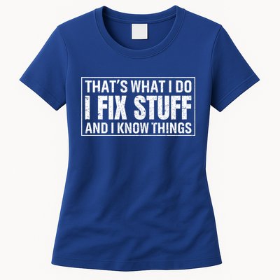 That's What I Do I Fix Stuff And I Know Things Funny Saying Gift Women's T-Shirt