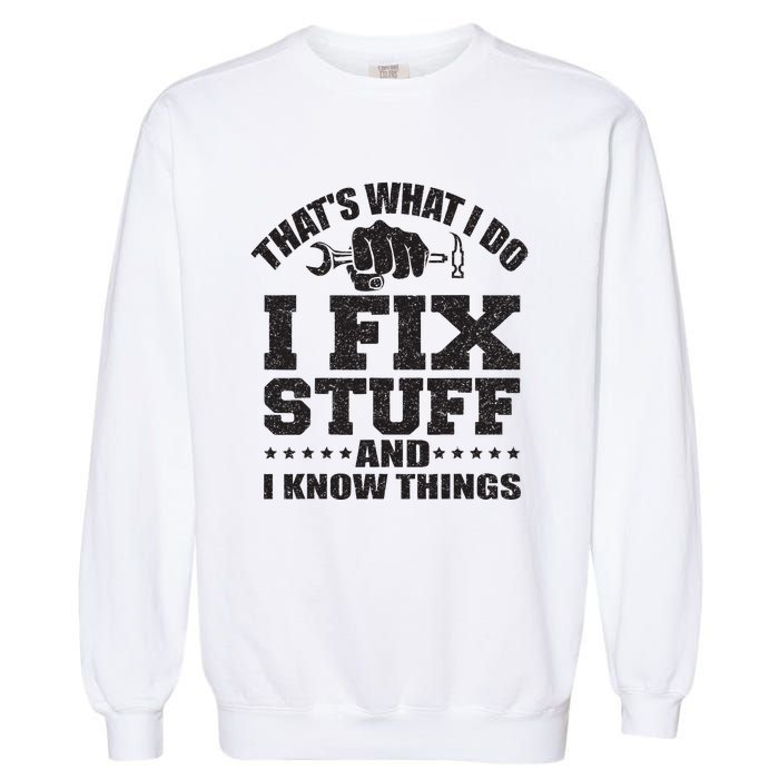 Thats What I Do I Fix Stuff And I Know Things Garment-Dyed Sweatshirt