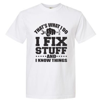 Thats What I Do I Fix Stuff And I Know Things Garment-Dyed Heavyweight T-Shirt