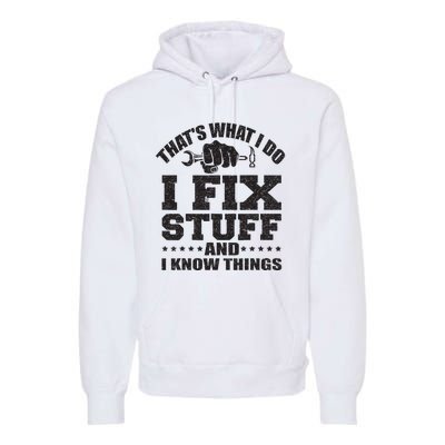 Thats What I Do I Fix Stuff And I Know Things Premium Hoodie