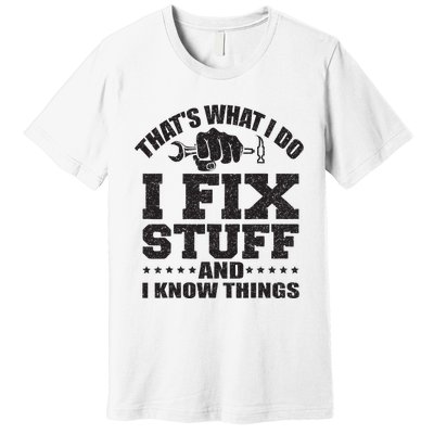 Thats What I Do I Fix Stuff And I Know Things Premium T-Shirt