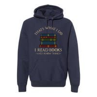 That's What I Do I Read Books And I Know Things - Reading Premium Hoodie