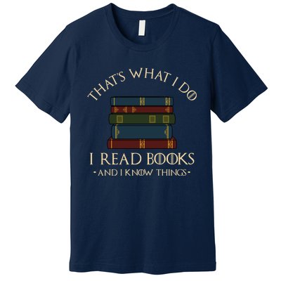 That's What I Do I Read Books And I Know Things - Reading Premium T-Shirt