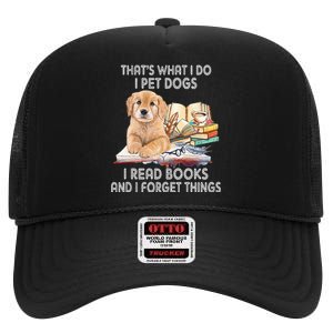 That's What I Do I Pet Dogs I Read Books And I Forget Things High Crown Mesh Back Trucker Hat