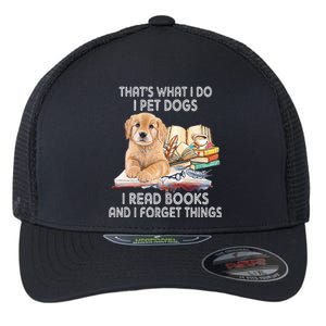 That's What I Do I Pet Dogs I Read Books And I Forget Things Flexfit Unipanel Trucker Cap