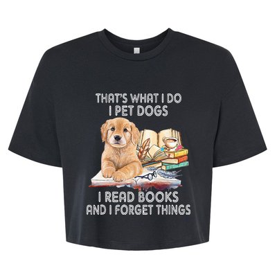 That's What I Do I Pet Dogs I Read Books And I Forget Things Bella+Canvas Jersey Crop Tee