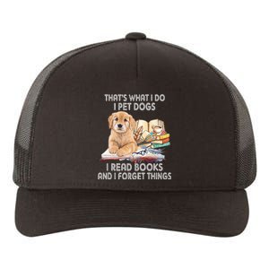 That's What I Do I Pet Dogs I Read Books And I Forget Things Yupoong Adult 5-Panel Trucker Hat