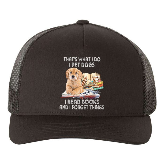 That's What I Do I Pet Dogs I Read Books And I Forget Things Yupoong Adult 5-Panel Trucker Hat