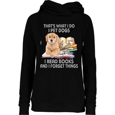 That's What I Do I Pet Dogs I Read Books And I Forget Things Womens Funnel Neck Pullover Hood