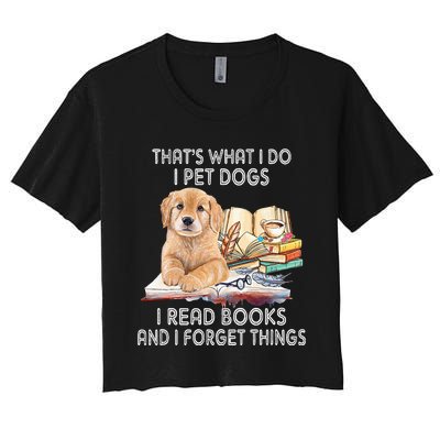 That's What I Do I Pet Dogs I Read Books And I Forget Things Women's Crop Top Tee