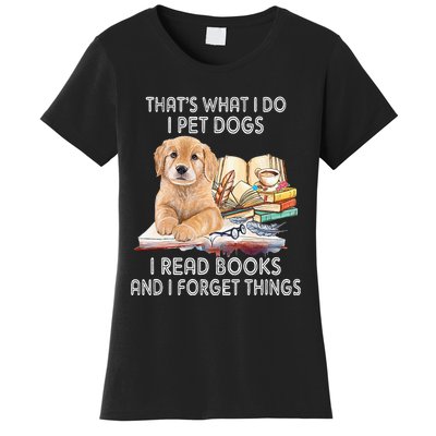 That's What I Do I Pet Dogs I Read Books And I Forget Things Women's T-Shirt