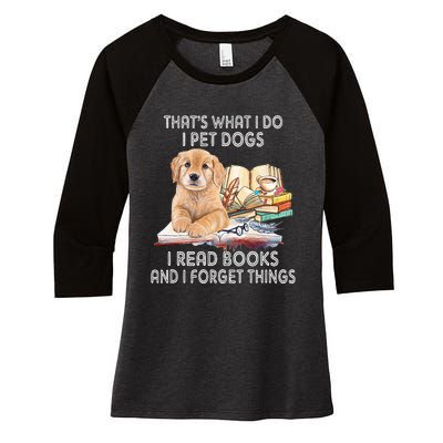 That's What I Do I Pet Dogs I Read Books And I Forget Things Women's Tri-Blend 3/4-Sleeve Raglan Shirt