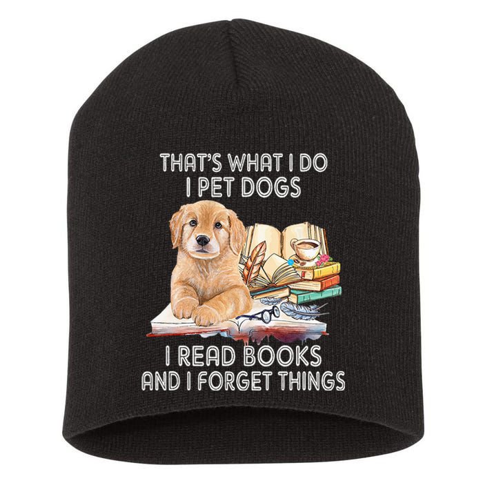 That's What I Do I Pet Dogs I Read Books And I Forget Things Short Acrylic Beanie