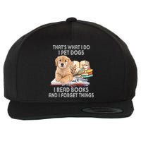 That's What I Do I Pet Dogs I Read Books And I Forget Things Wool Snapback Cap