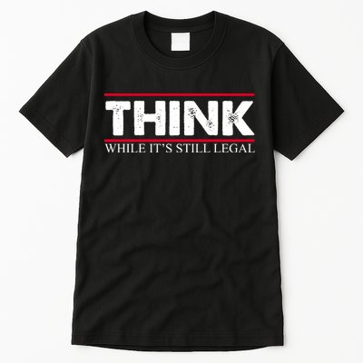 Think While It's Still Legal Distressed Tall T-Shirt