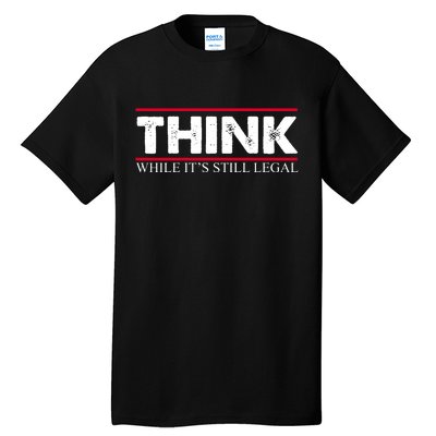 Think While It's Still Legal Distressed Tall T-Shirt