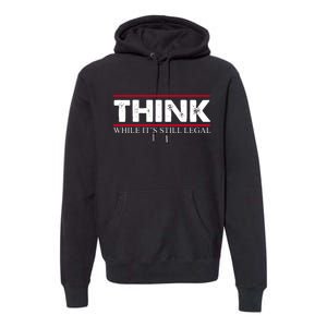 Think While It's Still Legal Distressed Premium Hoodie