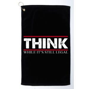 Think While It's Still Legal Distressed Platinum Collection Golf Towel