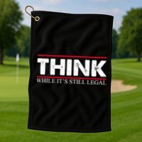 Think While It's Still Legal Distressed Golf Towel
