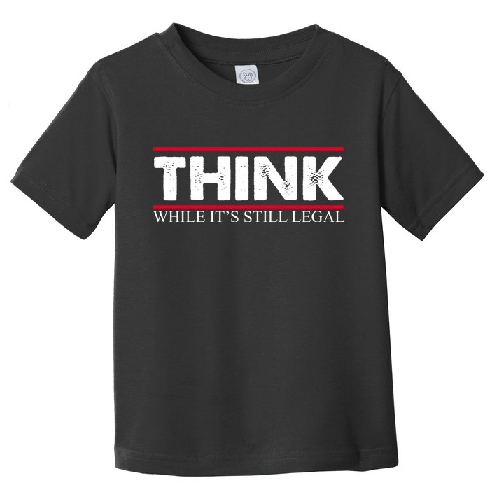Think While It's Still Legal Distressed Toddler T-Shirt