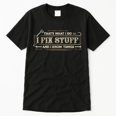 That's What I Do I Fix Stuff And I Know Things Funny Saying Tall T-Shirt
