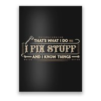 That's What I Do I Fix Stuff And I Know Things Funny Saying Poster