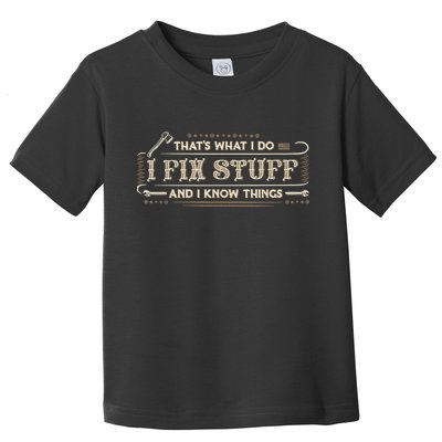 That's What I Do I Fix Stuff And I Know Things Funny Saying Toddler T-Shirt