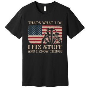 That's What I Do I Fix Stuff And I Know Things Funny Saying Premium T-Shirt