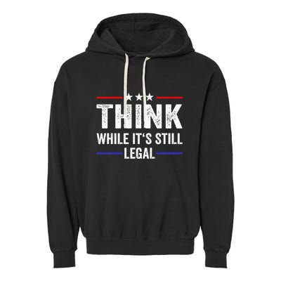 Think While Its Still Legal Think While Its Still Legal Garment-Dyed Fleece Hoodie