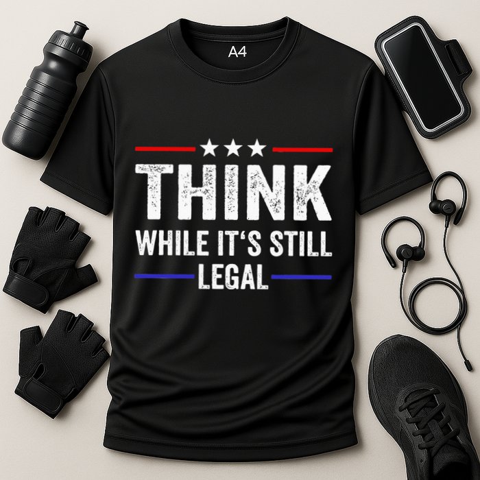 Think While Its Still Legal Think While Its Still Legal Cooling Performance Crew T-Shirt