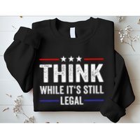 Think While Its Still Legal Think While Its Still Legal Sweatshirt
