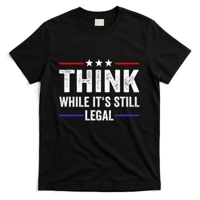 Think While Its Still Legal Think While Its Still Legal T-Shirt