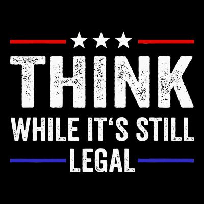 Think While Its Still Legal Think While Its Still Legal T-Shirt