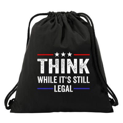 Think While Its Still Legal Think While Its Still Legal Drawstring Bag