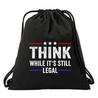 Think While Its Still Legal Think While Its Still Legal Drawstring Bag