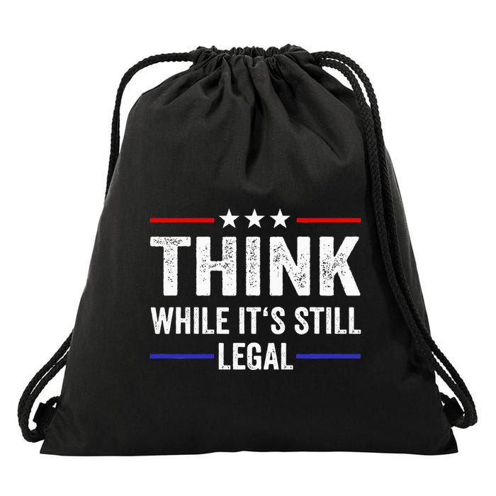 Think While Its Still Legal Think While Its Still Legal Drawstring Bag