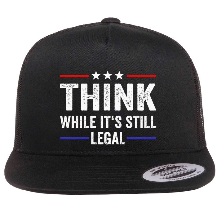 Think While Its Still Legal Think While Its Still Legal Flatbill Hat