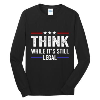 Think While Its Still Legal Think While Its Still Legal Tall Long Sleeve T-Shirt