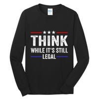 Think While Its Still Legal Think While Its Still Legal Tall Long Sleeve T-Shirt