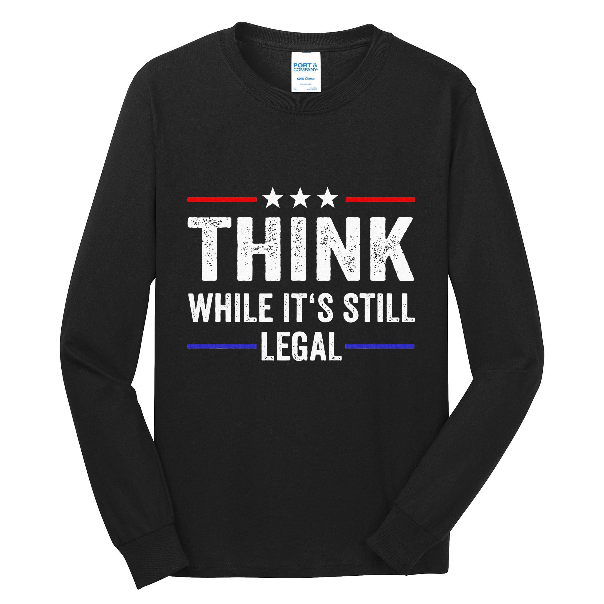 Think While Its Still Legal Think While Its Still Legal Tall Long Sleeve T-Shirt