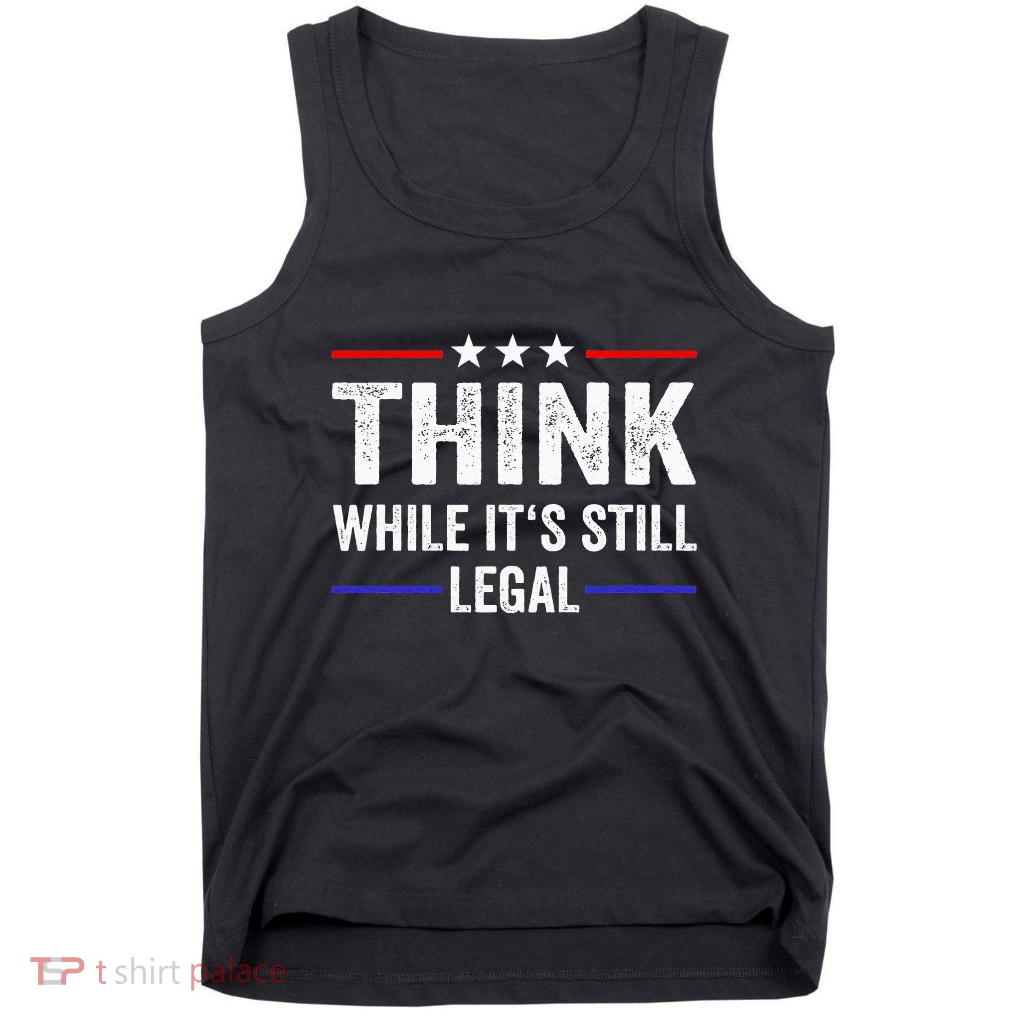 Think While Its Still Legal Think While Its Still Legal Tank Top