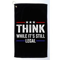 Think While Its Still Legal Think While Its Still Legal Golf Towel