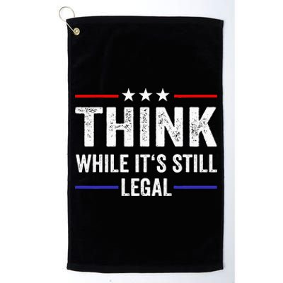 Think While Its Still Legal Think While Its Still Legal Platinum Collection Golf Towel