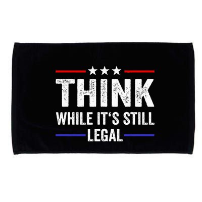 Think While Its Still Legal Think While Its Still Legal Microfiber Hand Towel
